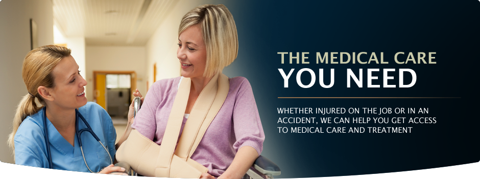 The Medical Care You Need. Whether injured on the job or in an accident, we can help you get access to medical care and treatment.