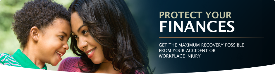 Protect Your Finances. Get the maximum recovery possible from our accident or workplace injury.